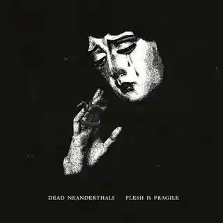 Trupa Dead Neanderthals lansează noul album intitulat „Flesh Is Fragile”
