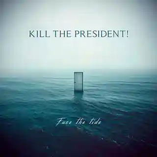 Kill The President! lansează noul album intitulat Face The Tide